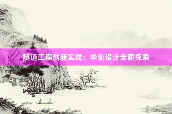 隧道工程创新实践：毕业设计全面探索